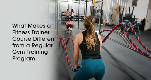 What Makes a Fitness Trainer Course Different from a Regular Gym Training Program