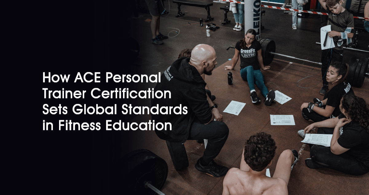 How ACE Personal Trainer Certification Sets Global Standards in Fitness Education