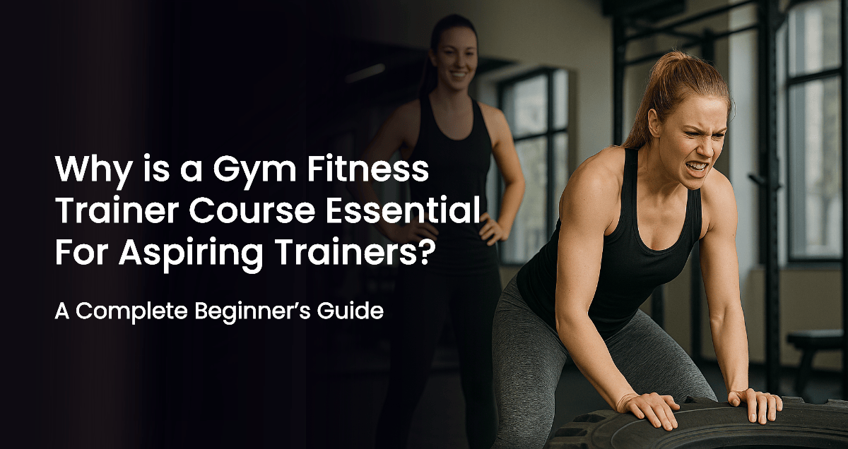 Why is a Gym Fitness Trainer Course Essential for Aspiring Trainers?