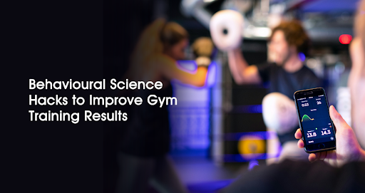 Behavioural Science Hacks to Improve Gym Training Results