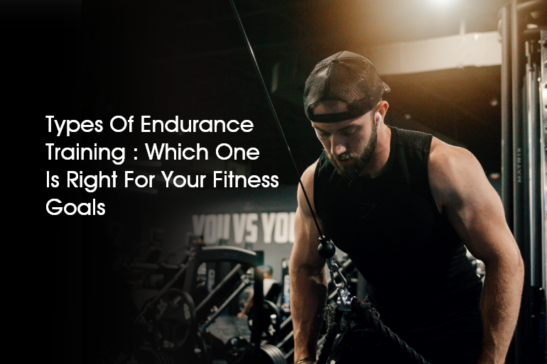 Types of Endurance Training: Which One Is Right for Your Fitness Goals