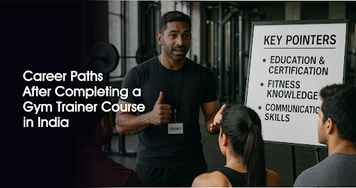 Career Paths After Completing a Gym Trainer Course in India